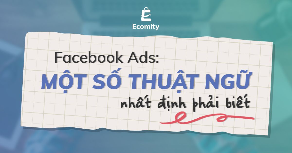 Facebook Ads và Một số thuật ngữ nhất định phải biết nếu muốn chạy quảng cáo
